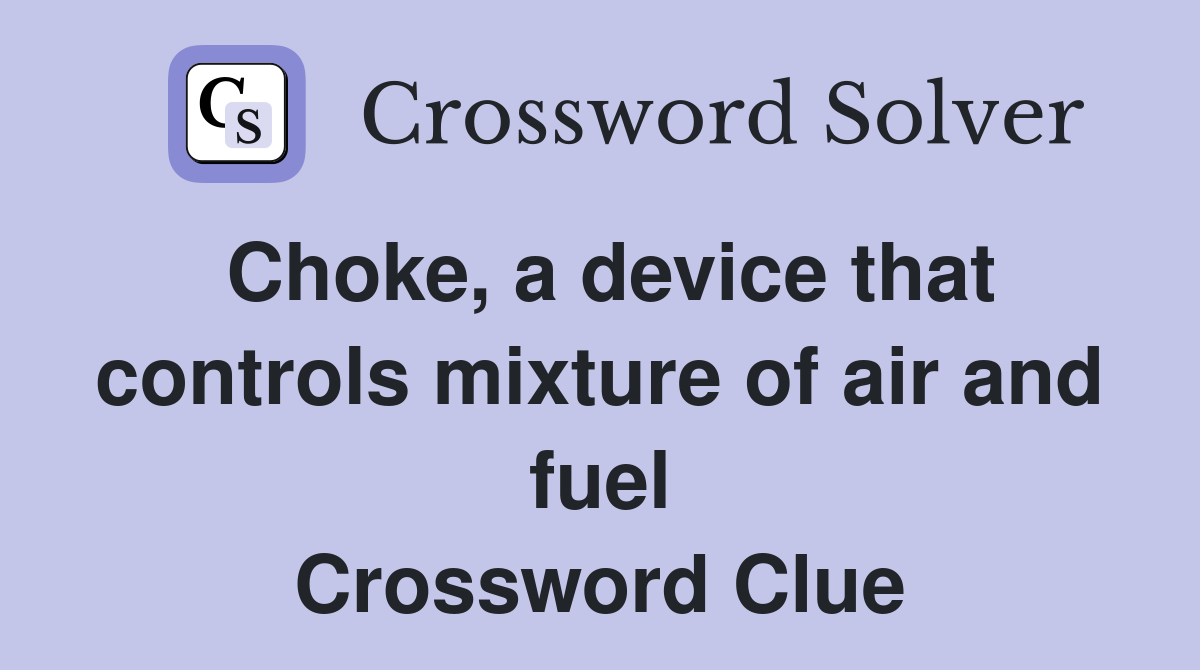Choke, a device that controls mixture of air and fuel Crossword Clue