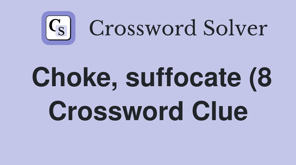 Choke suffocate (8) Crossword Clue Answers Crossword Solver Choke suffocate (8) Crossword Clue Answers Crossword Solver