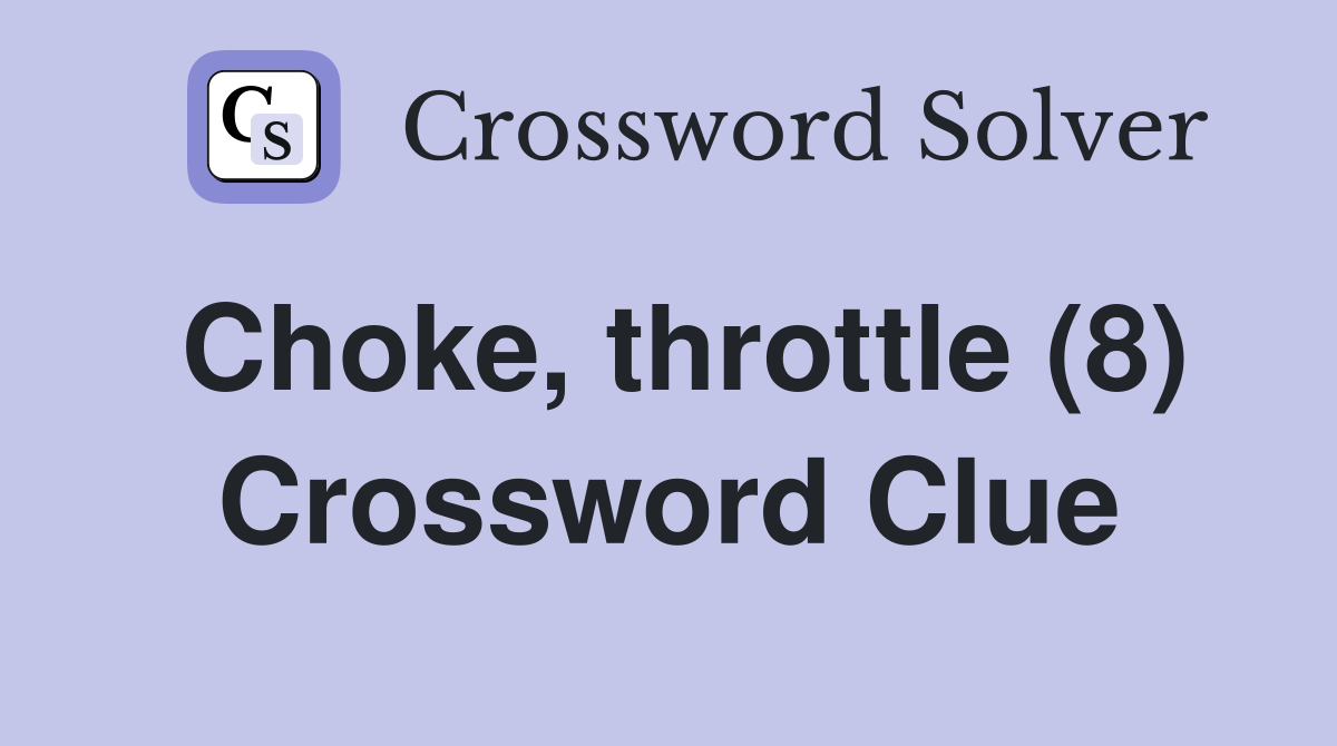 Choke, throttle (8) Crossword Clue