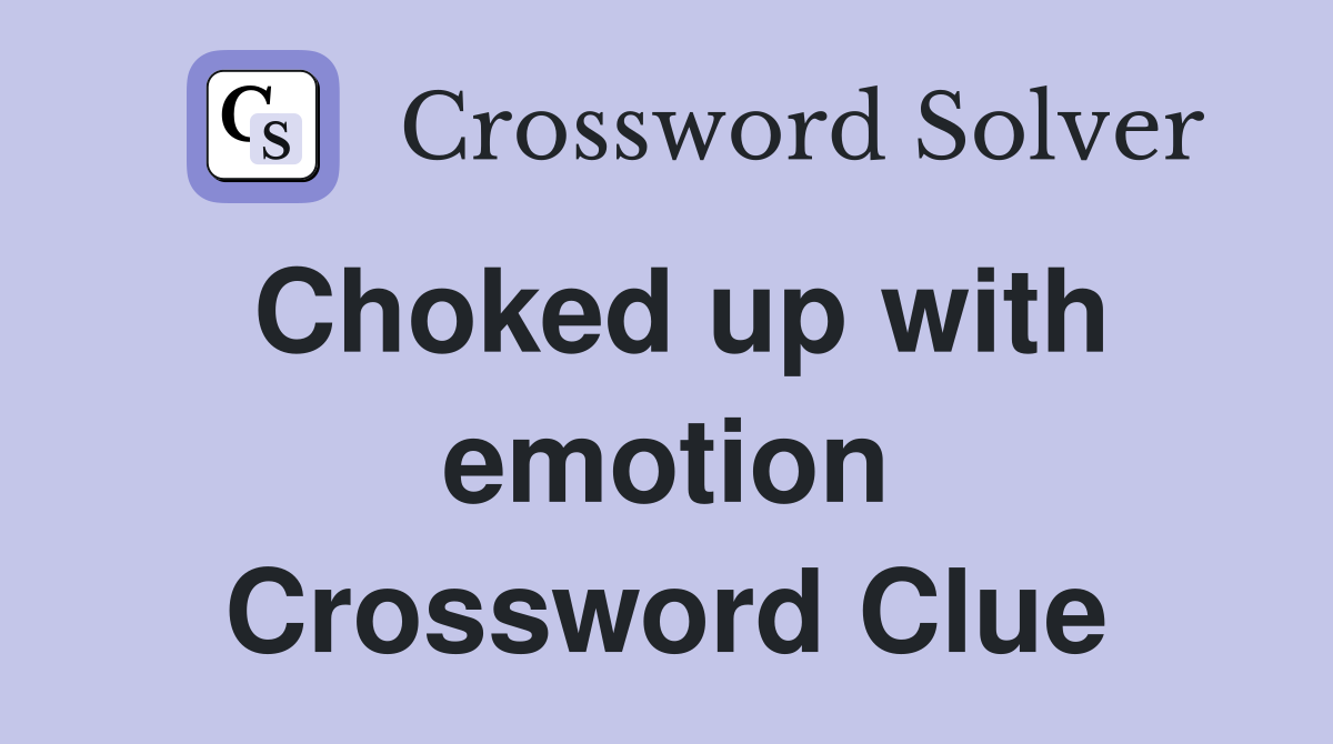 Choked up with emotion Crossword Clue