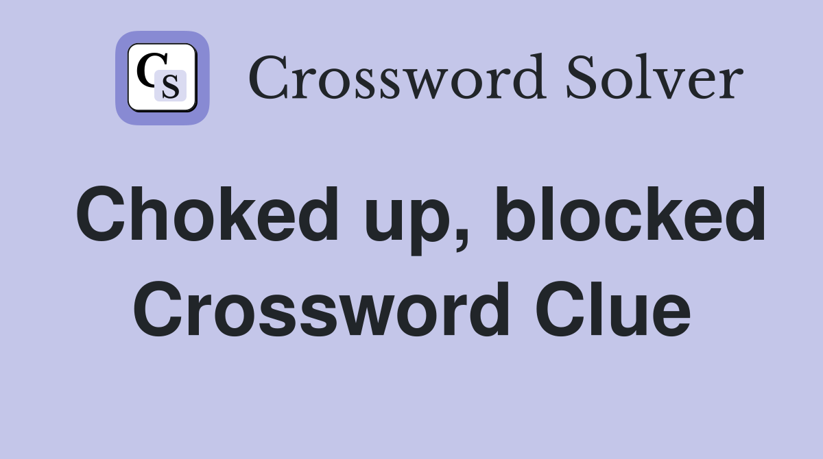Choked up, blocked Crossword Clue