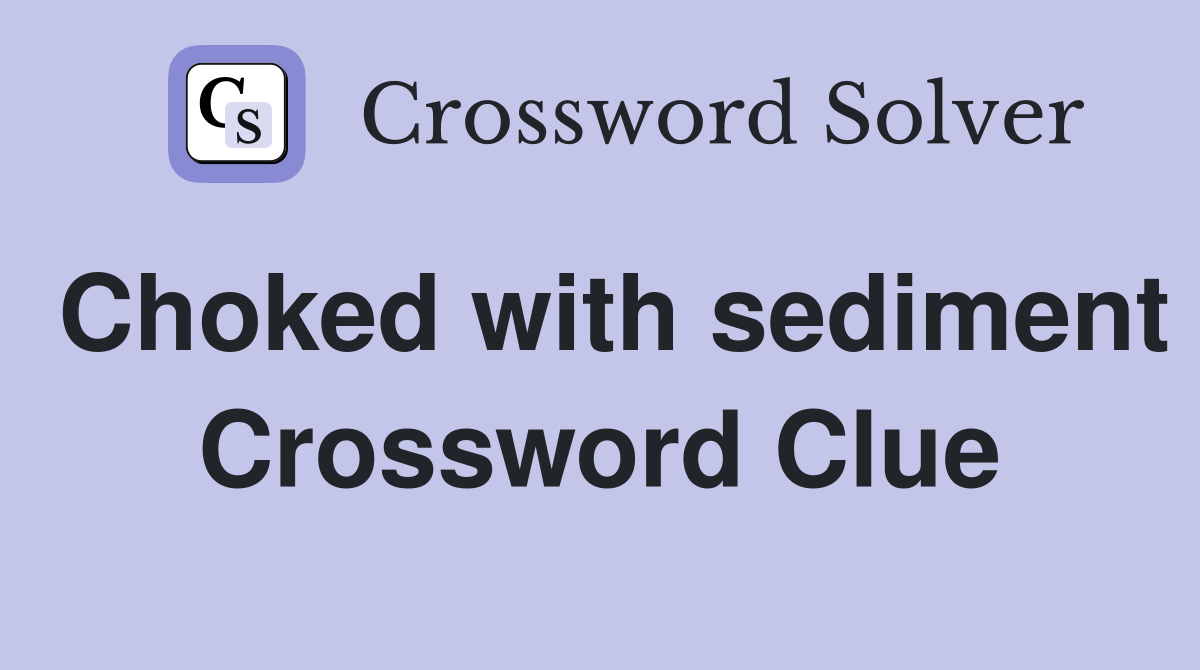 Choked with sediment Crossword Clue