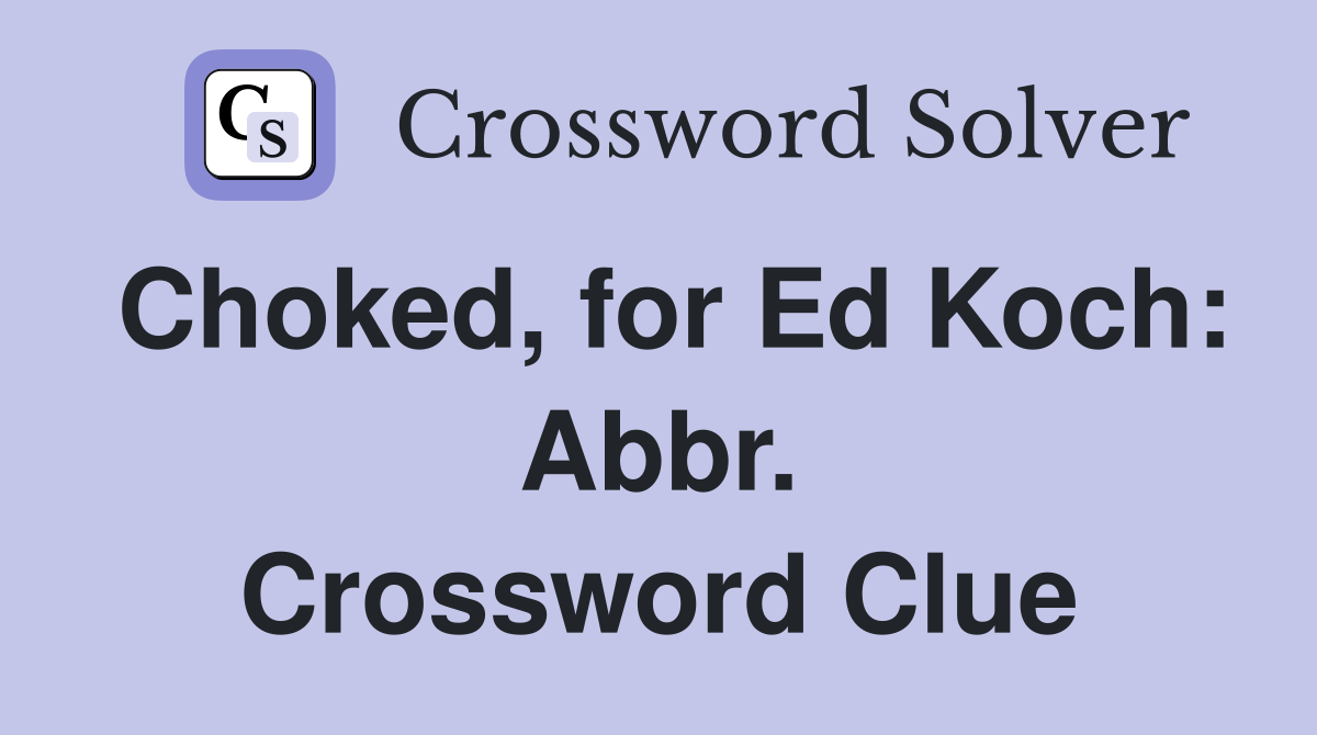 Choked, for Ed Koch: Abbr. Crossword Clue