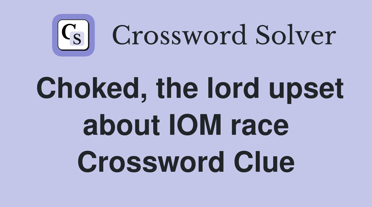 Choked, the lord upset about IOM race Crossword Clue