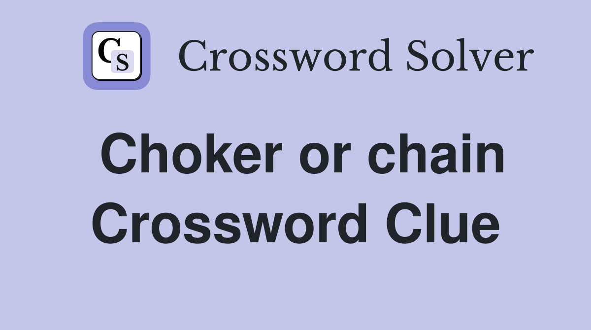 Choker or chain Crossword Clue
