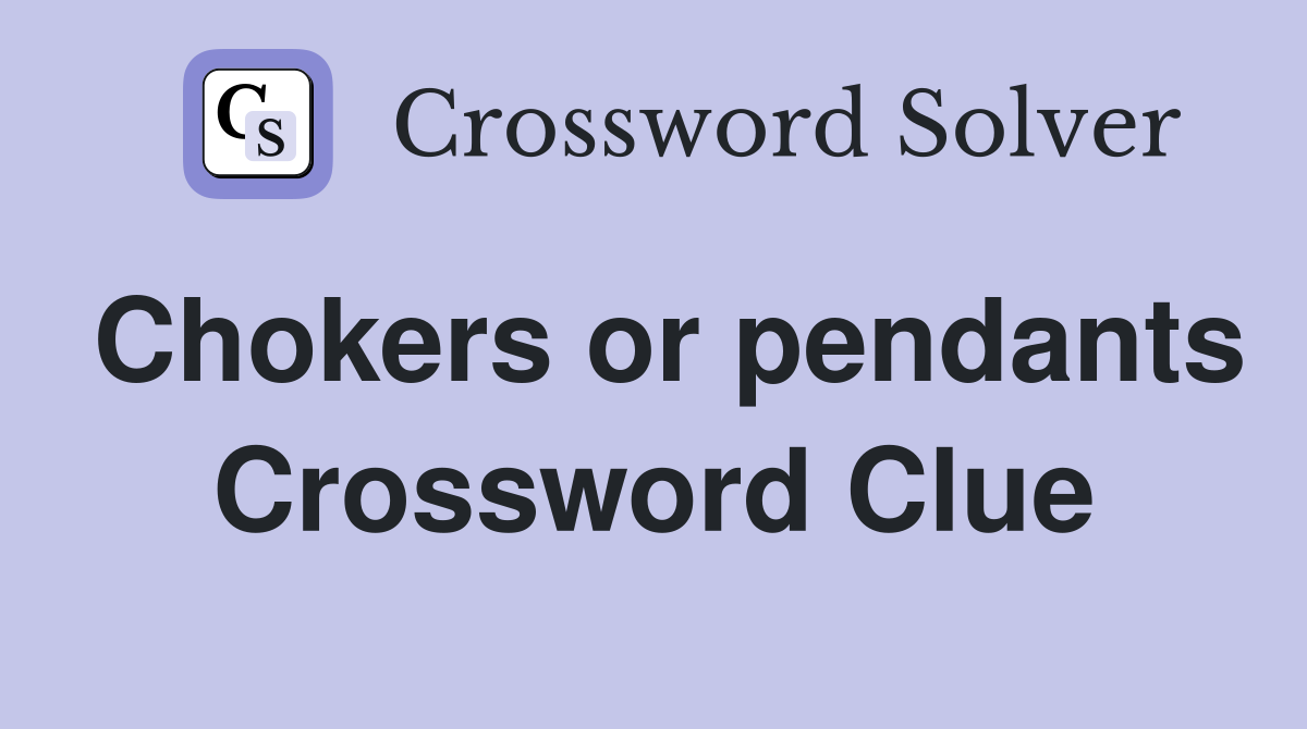 Chokers or pendants Crossword Clue