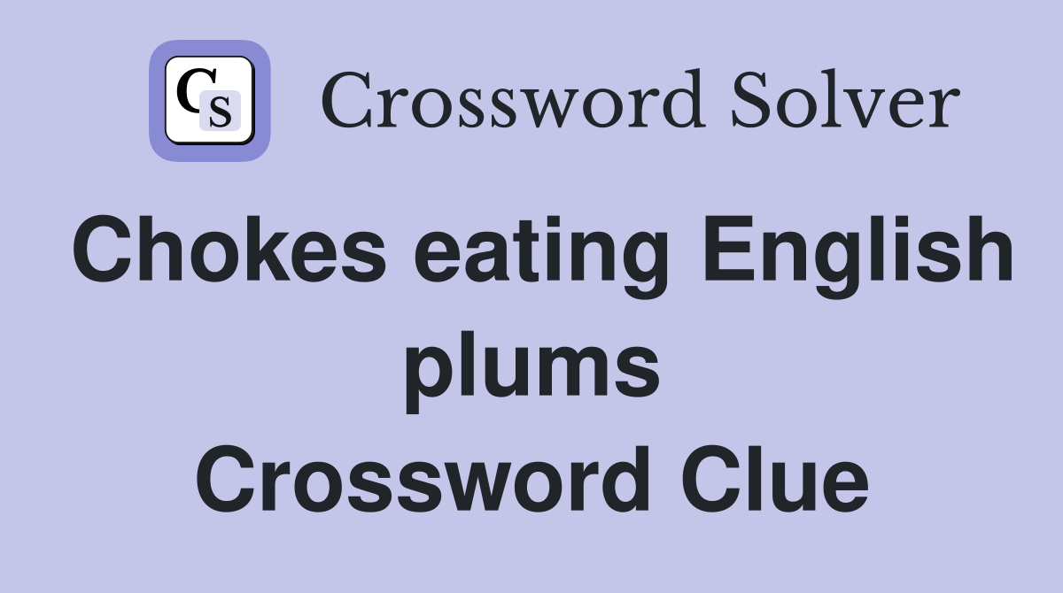 Chokes eating English plums Crossword Clue