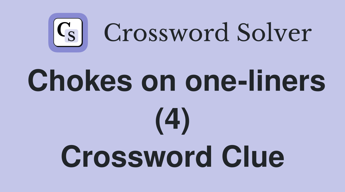 Chokes on one-liners (4) Crossword Clue