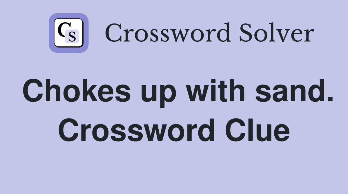 Chokes up with sand. Crossword Clue