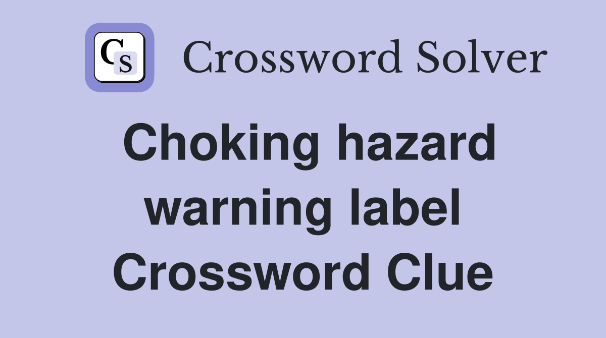 Choking hazard warning label Crossword Clue