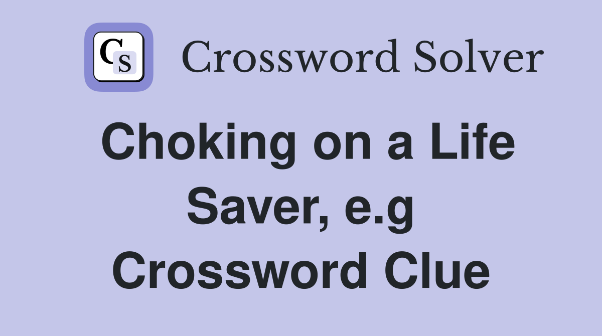Choking on a Life Saver, e.g Crossword Clue