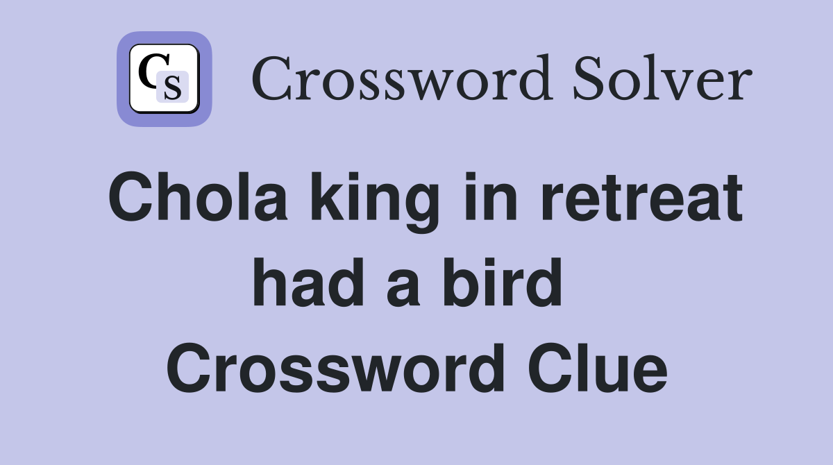 Chola king in retreat had a bird  Crossword Clue