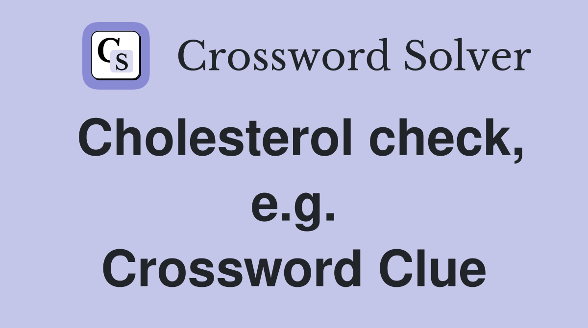 Cholesterol check, e.g. Crossword Clue