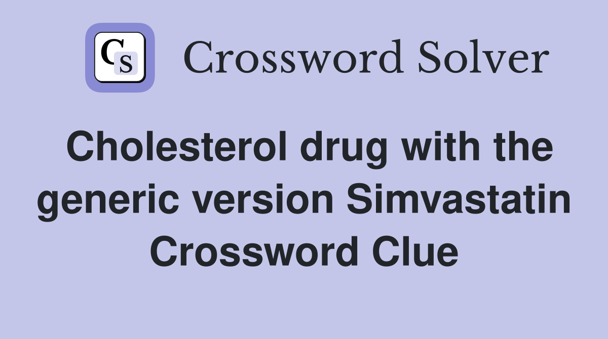 Cholesterol drug with the generic version Simvastatin Crossword Clue