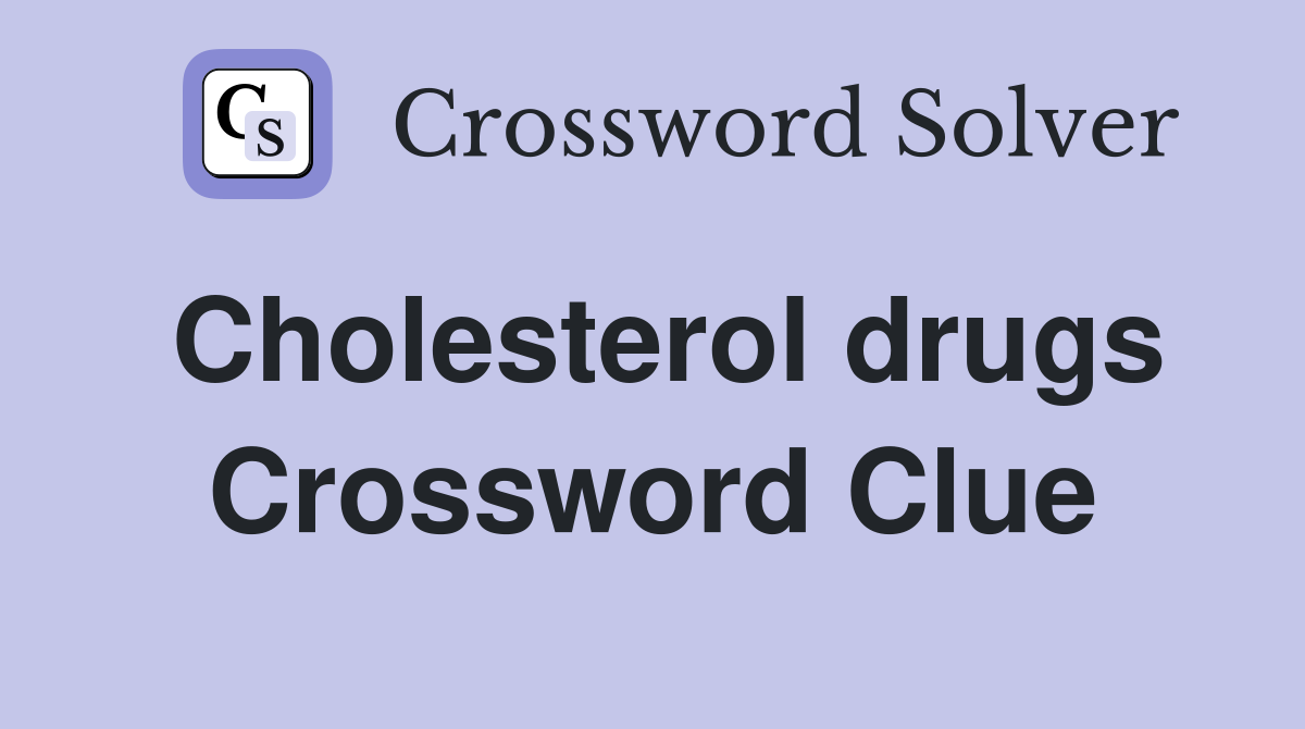 Cholesterol drugs Crossword Clue