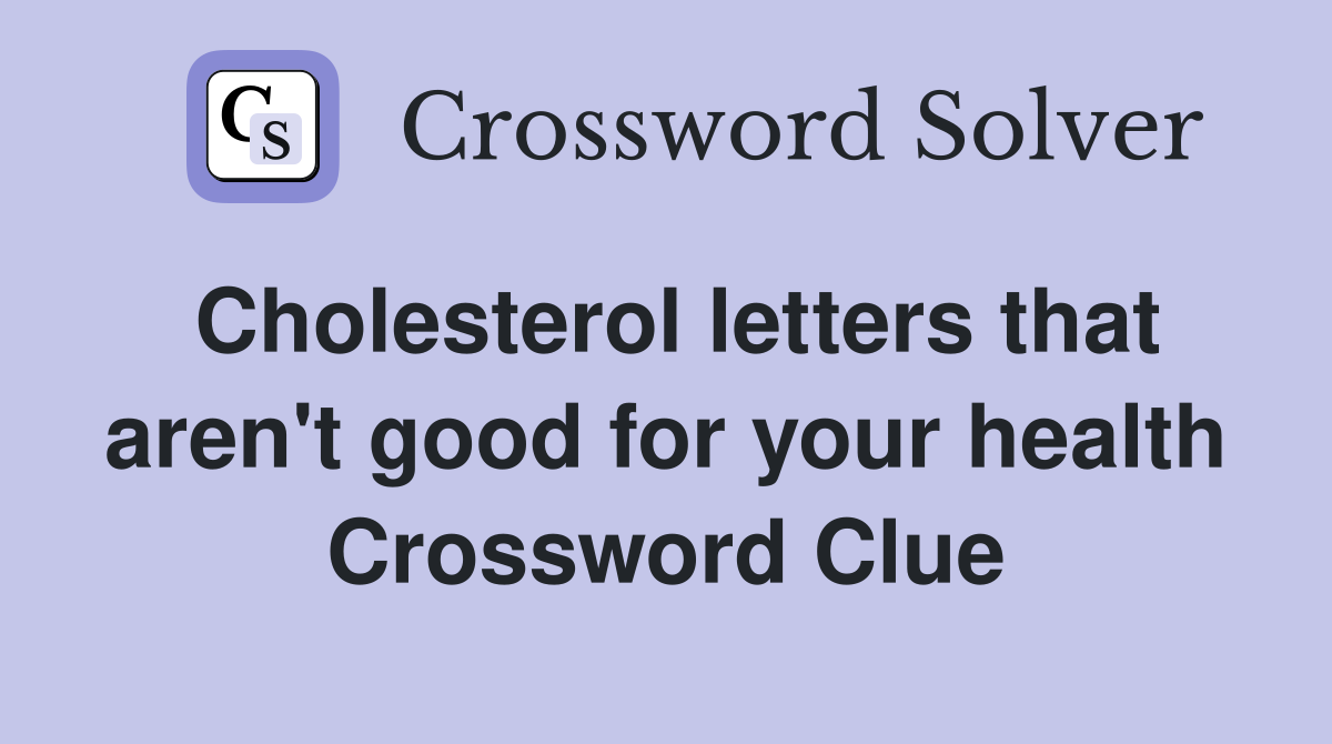Cholesterol letters that aren't good for your health Crossword Clue