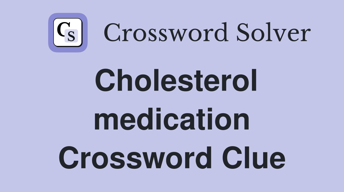 Cholesterol medication Crossword Clue