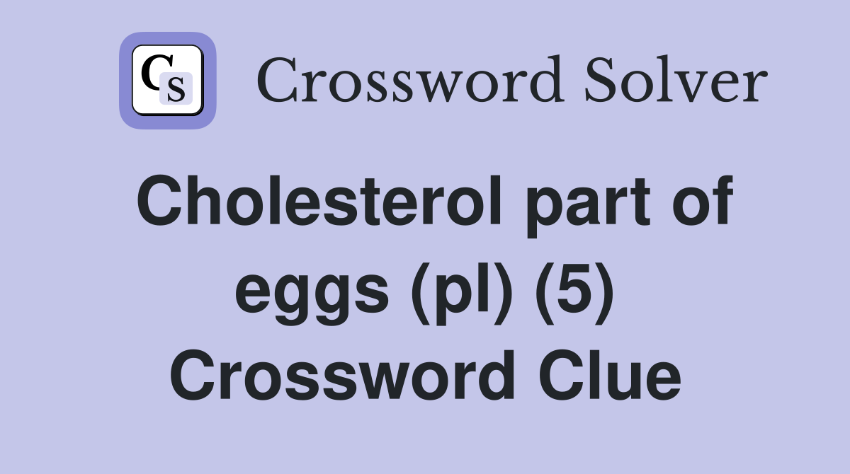 Cholesterol part of eggs (pl) (5) Crossword Clue
