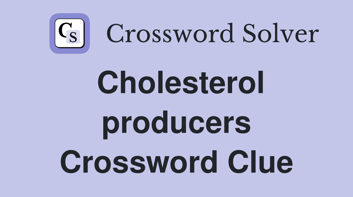 Cholesterol producers Crossword Clue