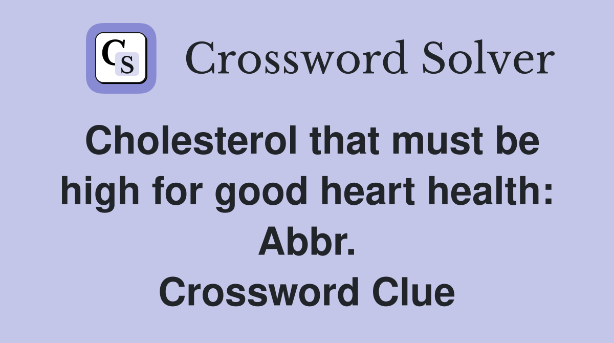 Cholesterol that must be high for good heart health: Abbr. Crossword Clue