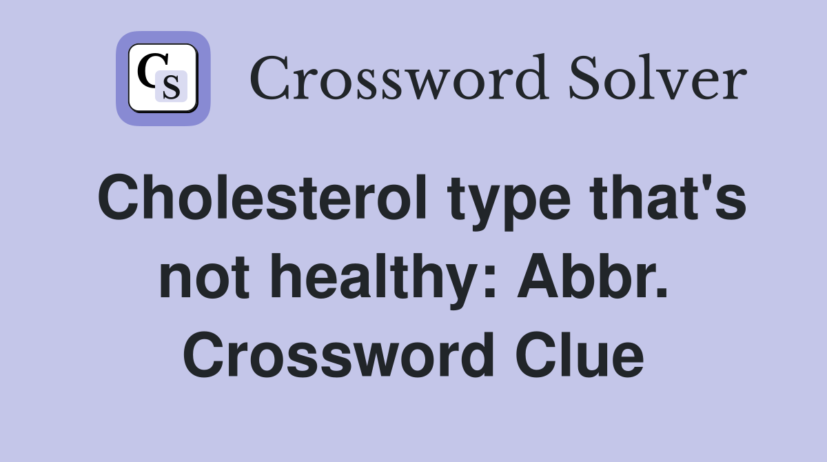 Cholesterol type that's not healthy: Abbr. Crossword Clue