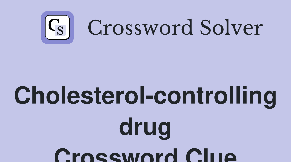 Cholesterol-controlling drug Crossword Clue