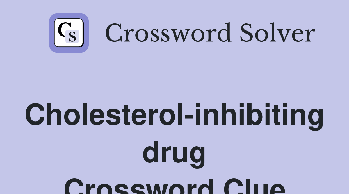 Cholesterol-inhibiting drug Crossword Clue