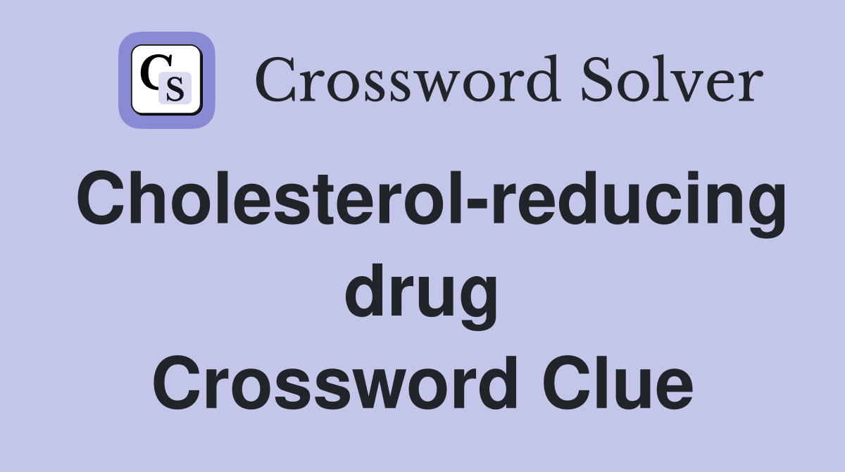Cholesterol-reducing drug Crossword Clue