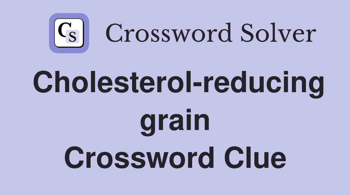Cholesterol-reducing grain Crossword Clue
