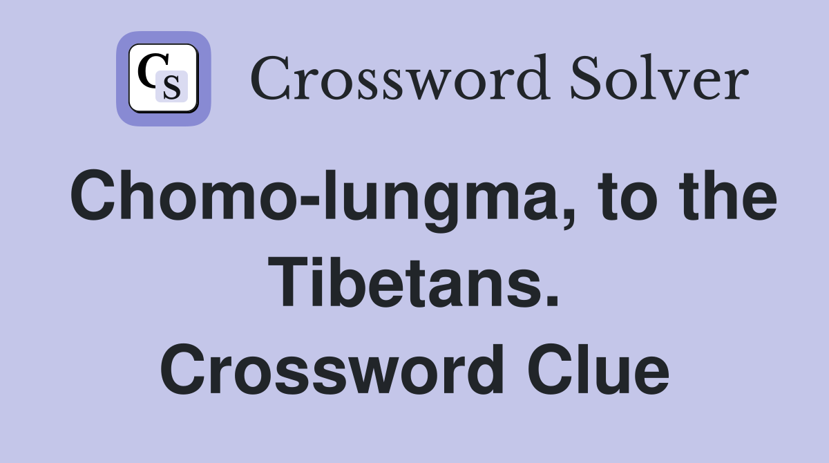 Chomo-lungma, to the Tibetans. Crossword Clue