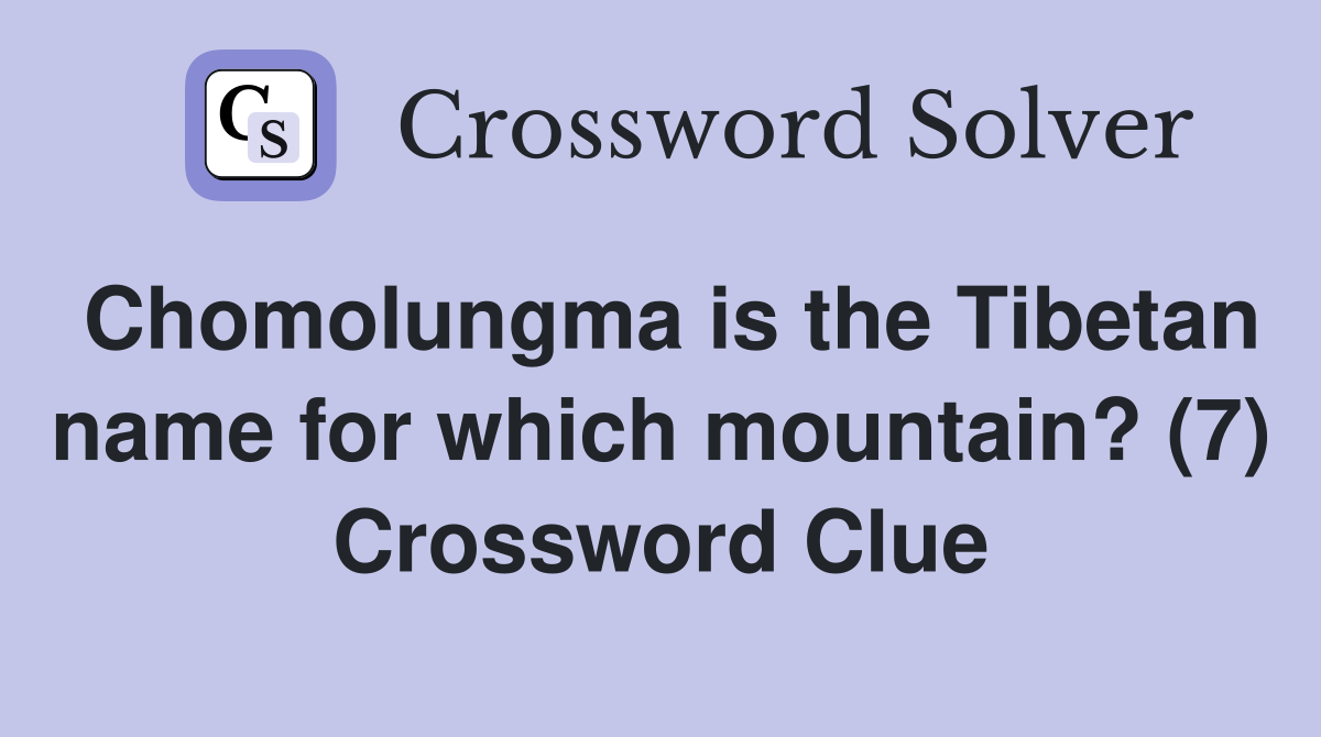 Chomolungma is the Tibetan name for which mountain? (7) Crossword Clue