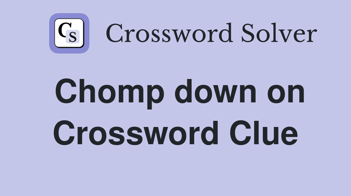 Chomp down on Crossword Clue