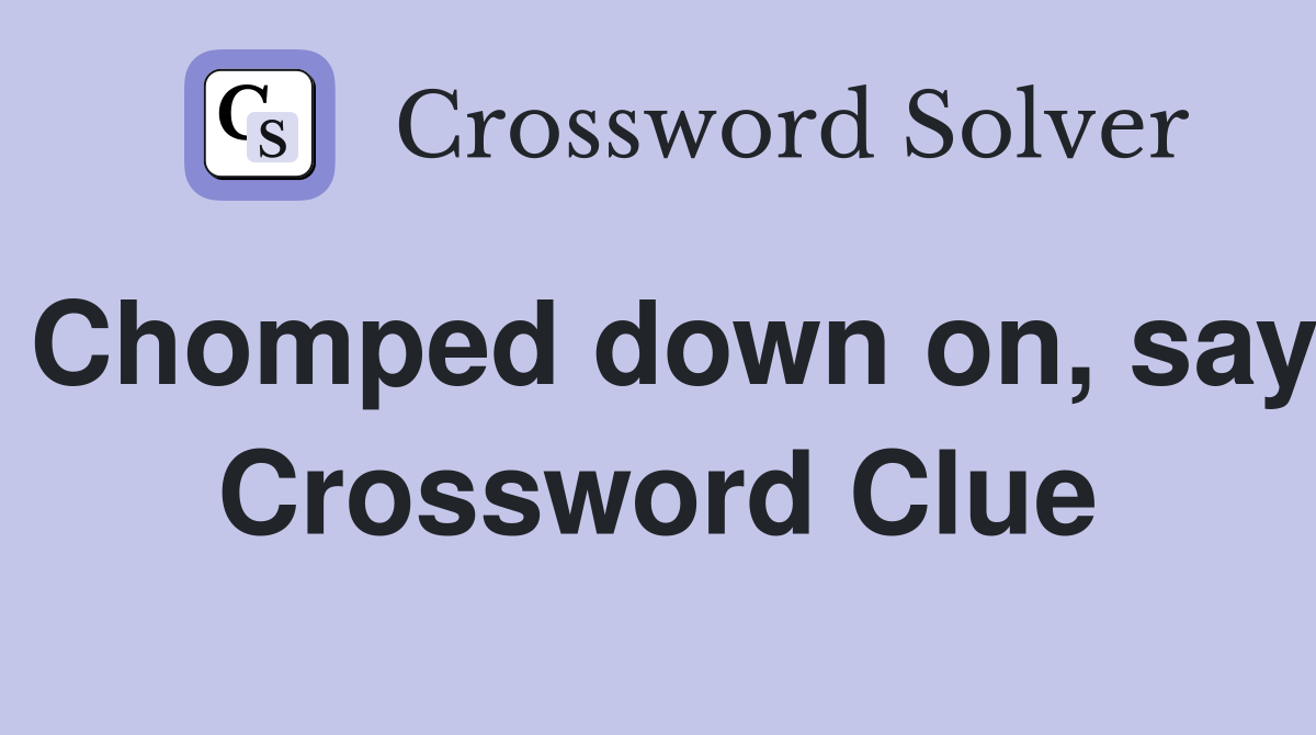 Chomped down on, say Crossword Clue