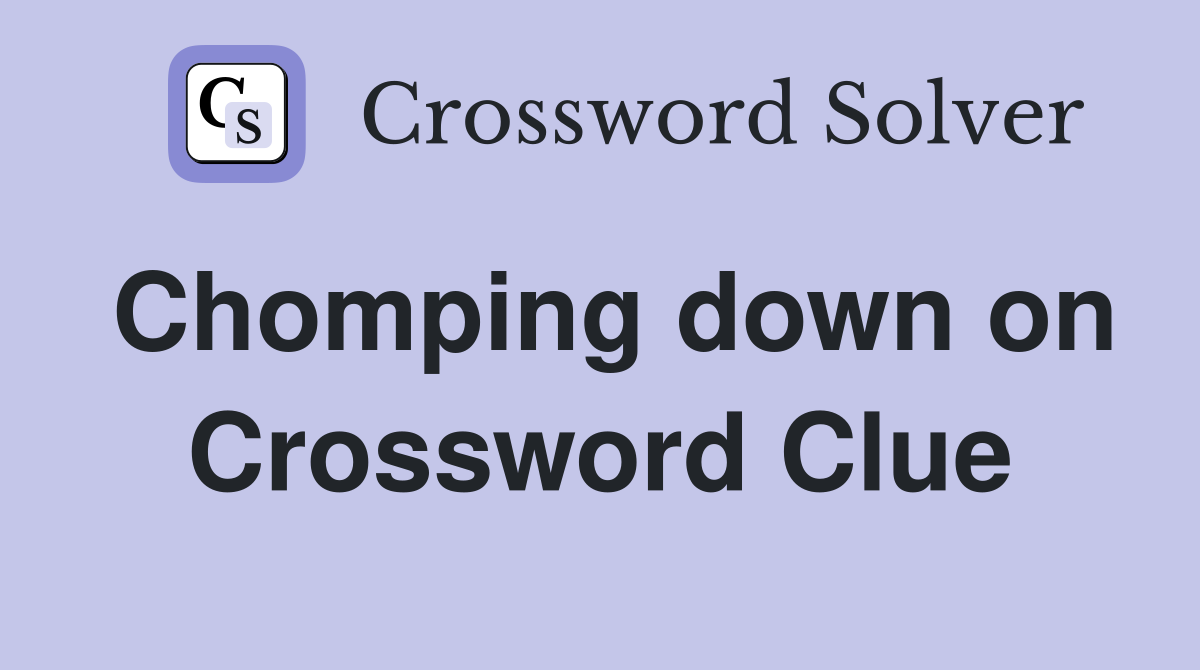 Chomping down on Crossword Clue
