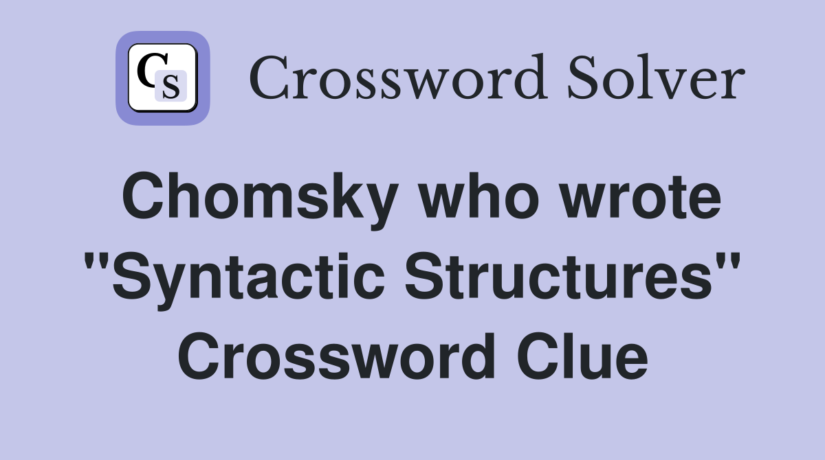 Chomsky who wrote "Syntactic Structures" Crossword Clue