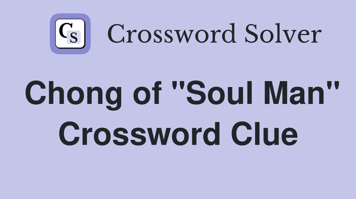 Chong of "Soul Man" Crossword Clue