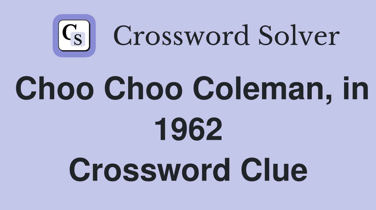 Choo Choo Coleman, in 1962 Crossword Clue