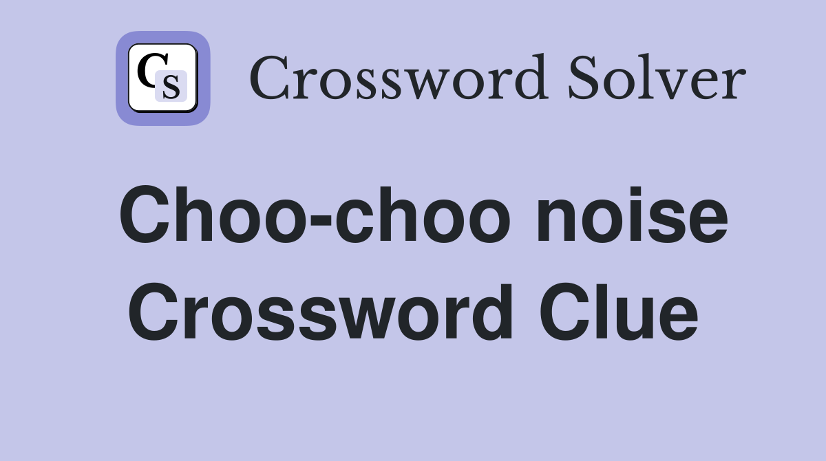 Choo-choo noise Crossword Clue