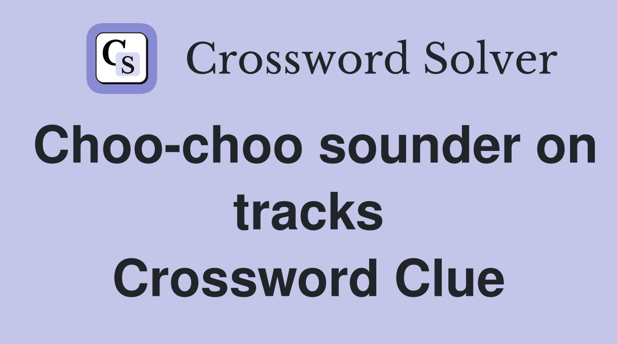 Choo-choo sounder on tracks Crossword Clue