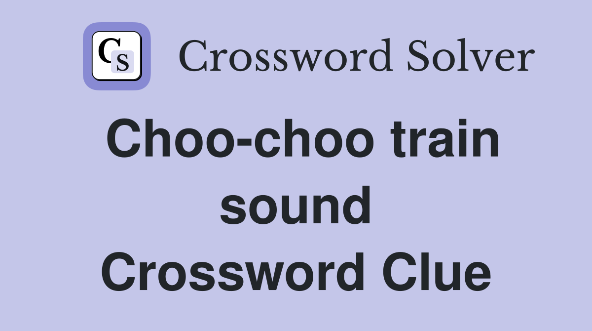 Choo-choo train sound Crossword Clue