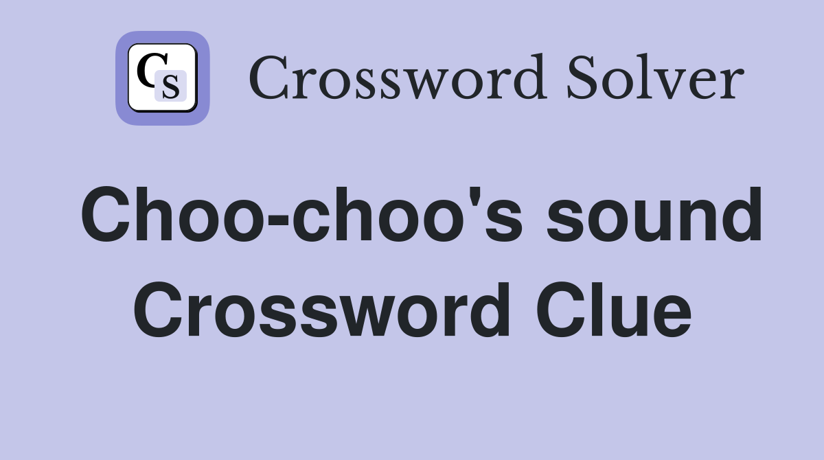 Choo-choo's sound Crossword Clue