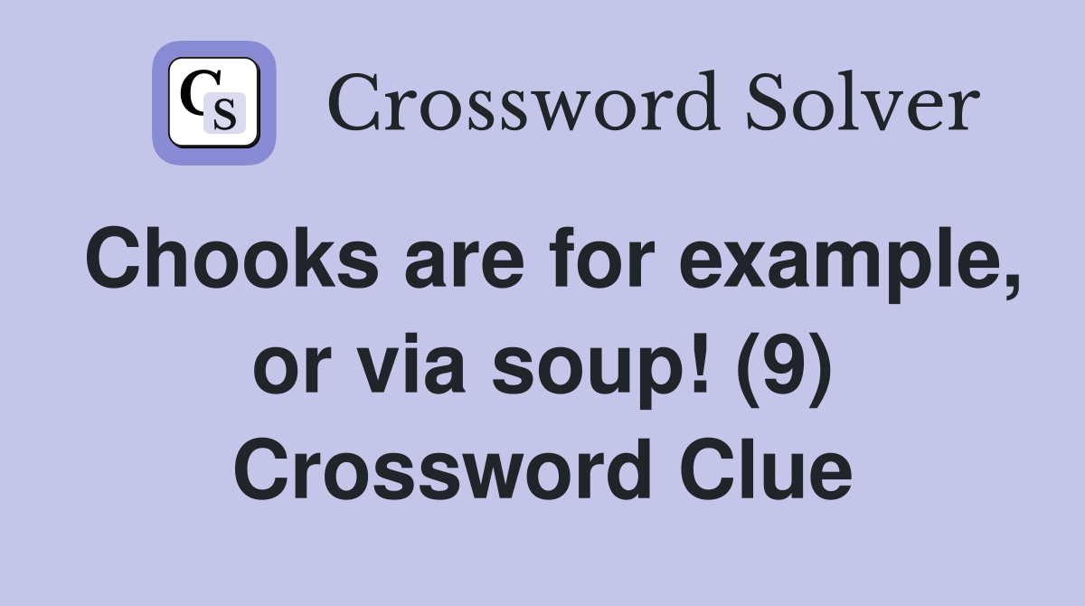 Chooks are for example, or via soup! (9) Crossword Clue