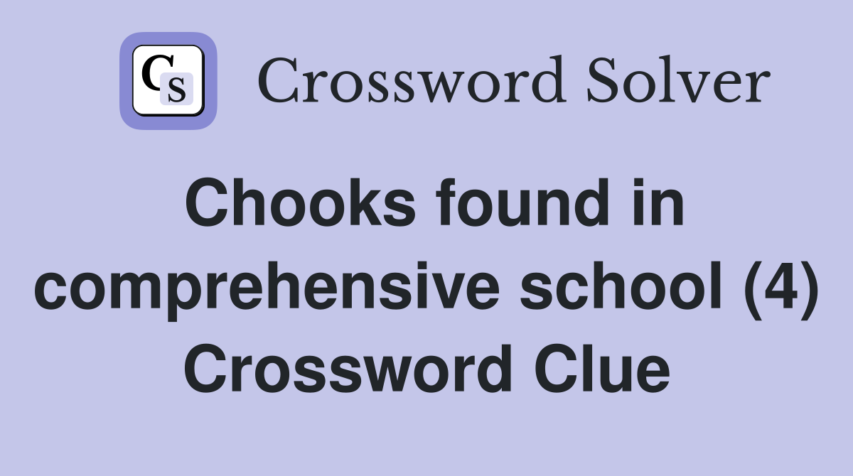 Chooks found in comprehensive school (4) Crossword Clue