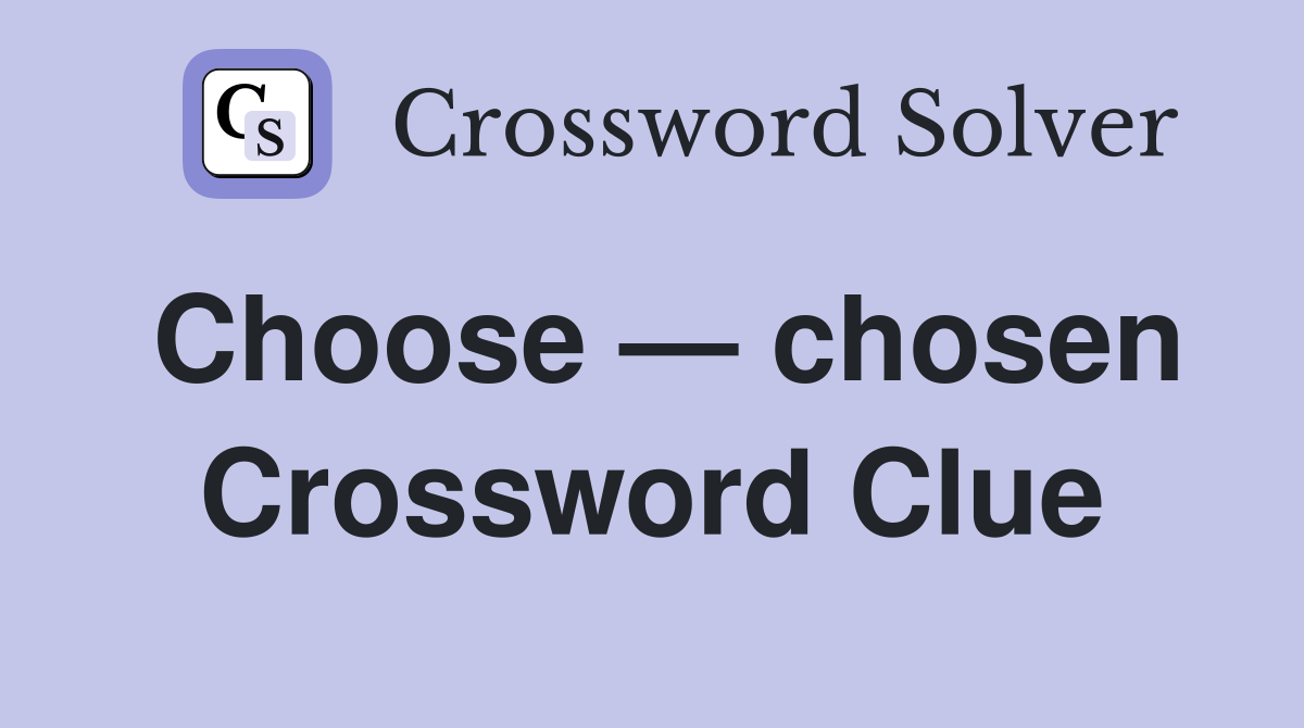 Choose — chosen Crossword Clue