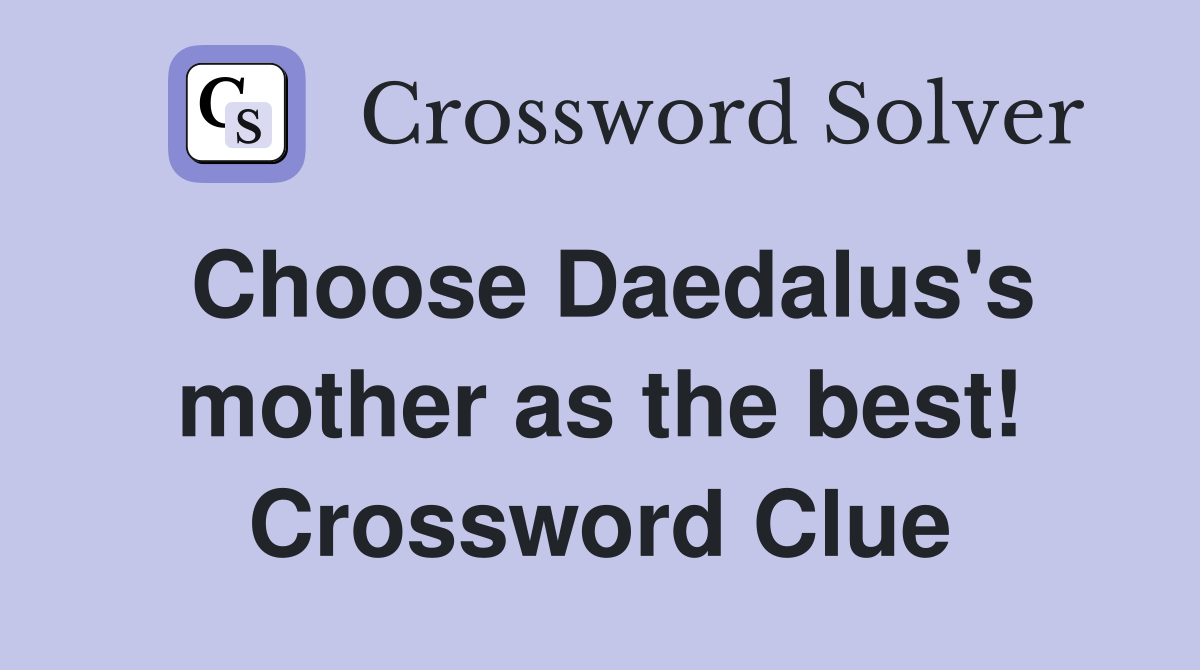 Choose Daedalus's mother as the best! Crossword Clue