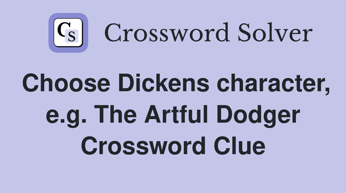 Choose Dickens character, e.g. The Artful Dodger Crossword Clue