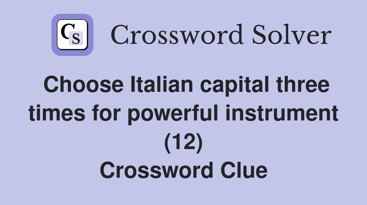 Choose Italian capital three times for powerful instrument (12) Crossword Clue