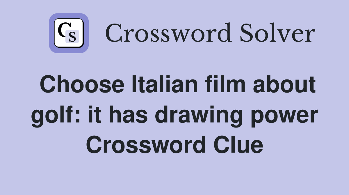 Choose Italian film about golf: it has drawing power Crossword Clue