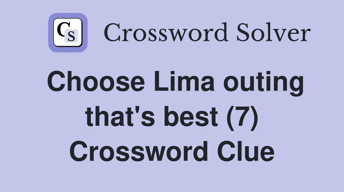 Choose Lima outing that's best (7) Crossword Clue