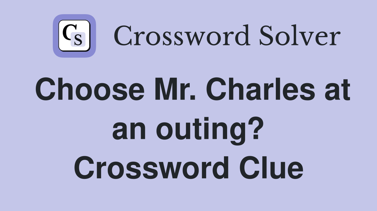 Choose Mr. Charles at an outing? Crossword Clue